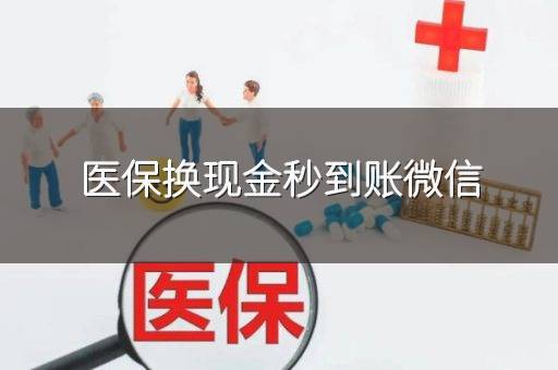 医保换现金秒到账微信